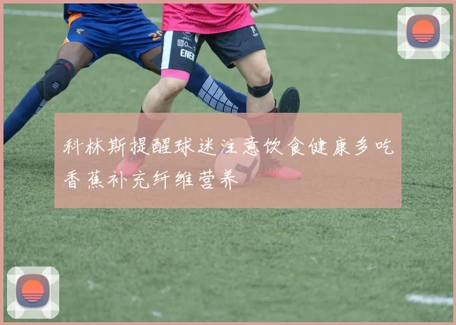 科林斯提醒球迷注意饮食健康多吃香蕉补充纤维营养